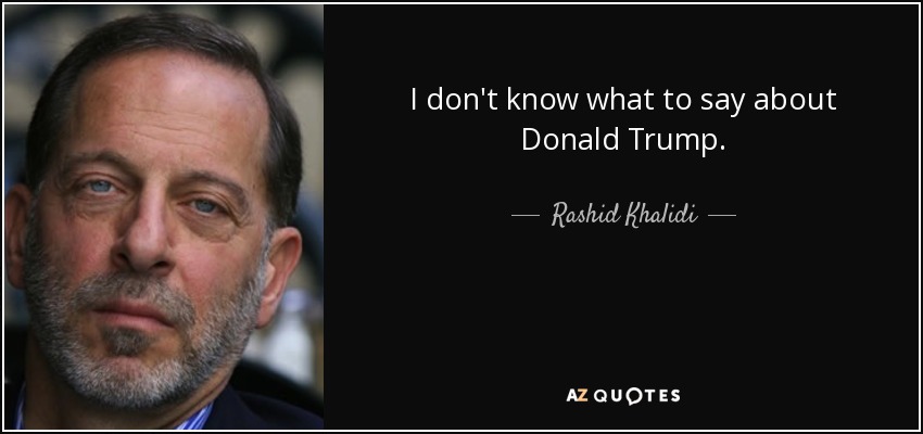 I don't know what to say about Donald Trump. - Rashid Khalidi