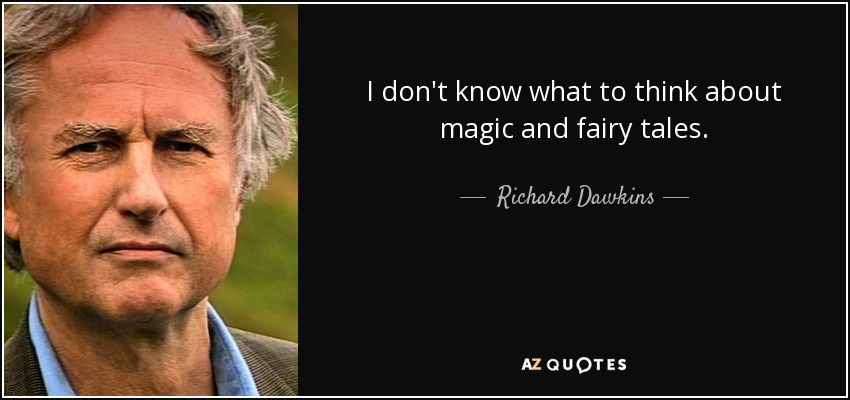 I don't know what to think about magic and fairy tales. - Richard Dawkins