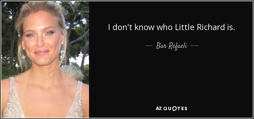 I don't know who Little Richard is. - Bar Refaeli