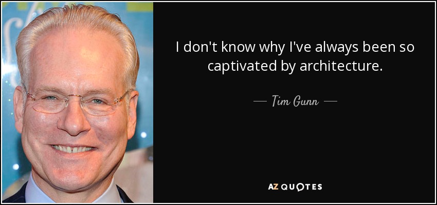 I don't know why I've always been so captivated by architecture. - Tim Gunn