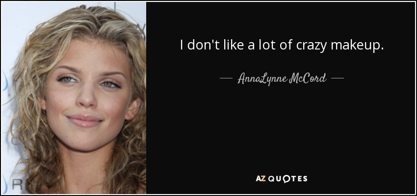 I don't like a lot of crazy makeup. - AnnaLynne McCord