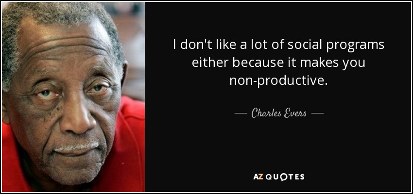 I don't like a lot of social programs either because it makes you non-productive. - Charles Evers