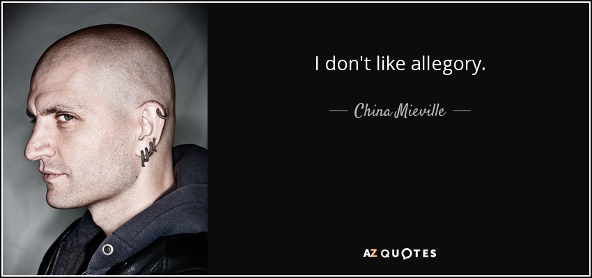 I don't like allegory. - China Mieville