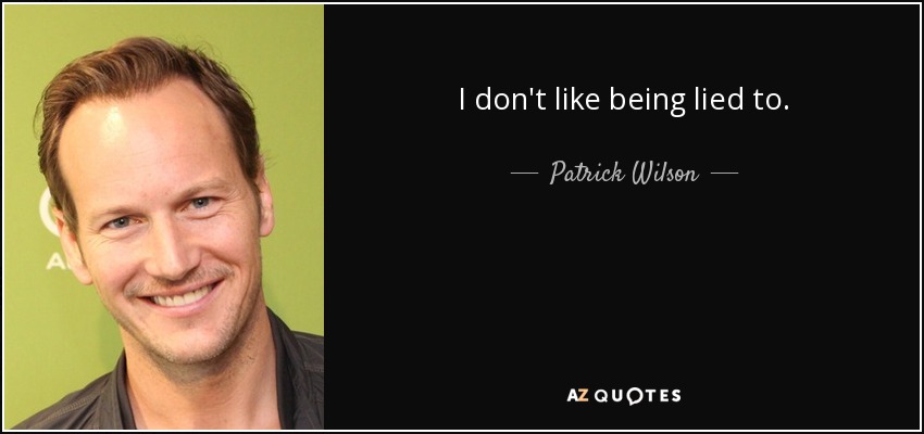 I don't like being lied to. - Patrick Wilson