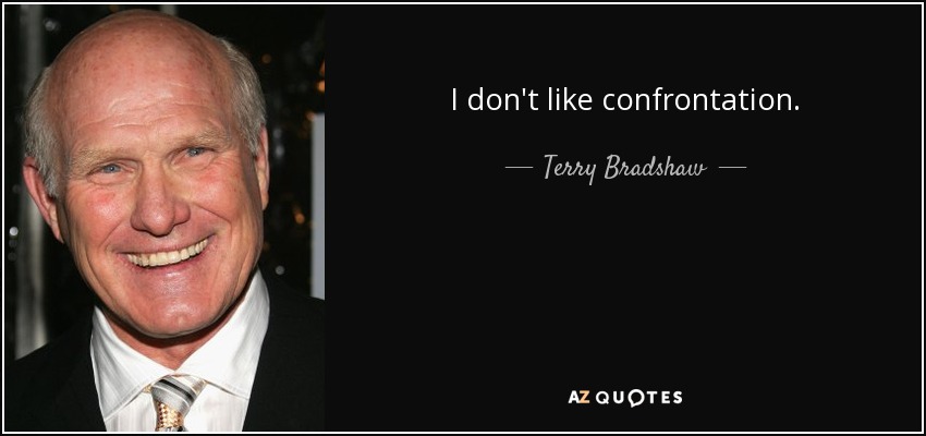 I don't like confrontation. - Terry Bradshaw