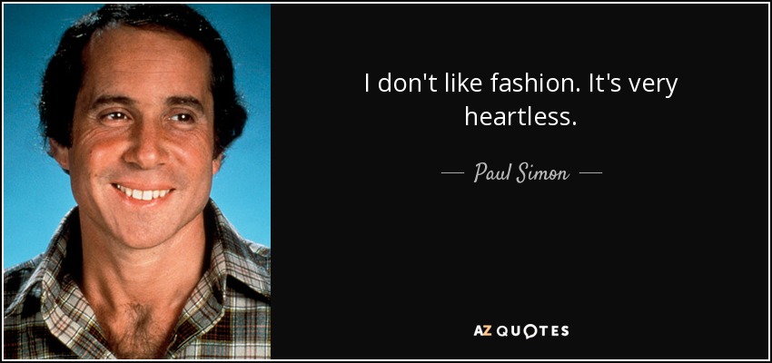 I don't like fashion. It's very heartless. - Paul Simon