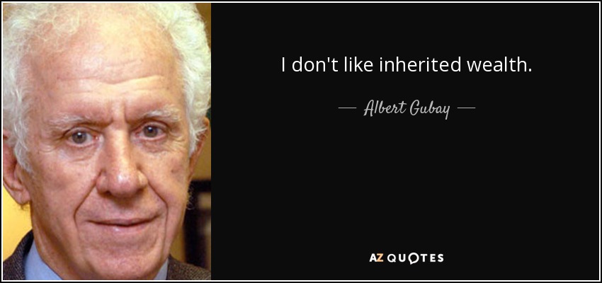 I don't like inherited wealth. - Albert Gubay