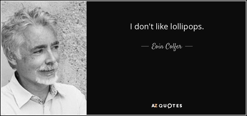 I don't like lollipops. - Eoin Colfer