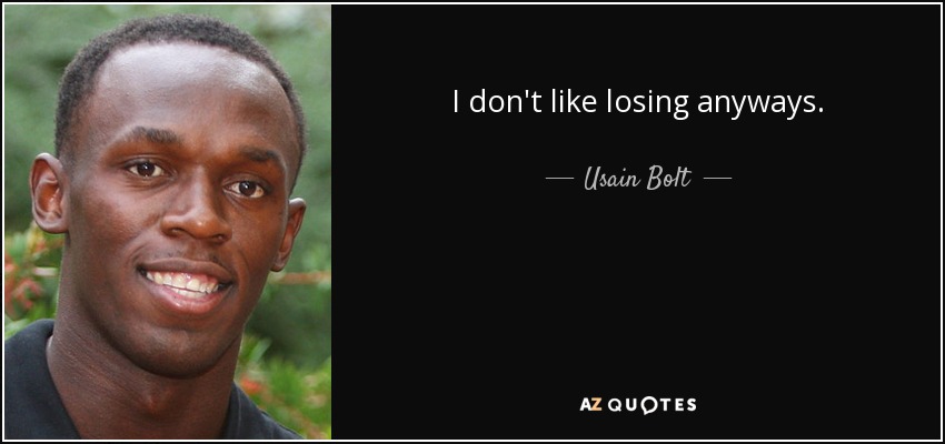 I don't like losing anyways. - Usain Bolt