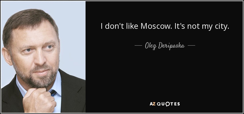 I don't like Moscow. It's not my city. - Oleg Deripaska