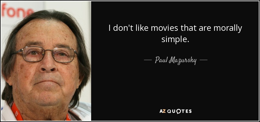 I don't like movies that are morally simple. - Paul Mazursky