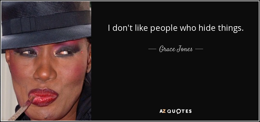 I don't like people who hide things. - Grace Jones