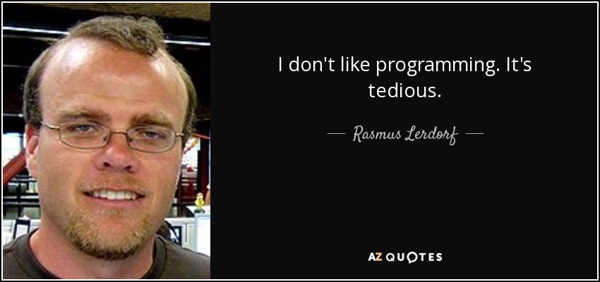 I don't like programming. It's tedious. - Rasmus Lerdorf