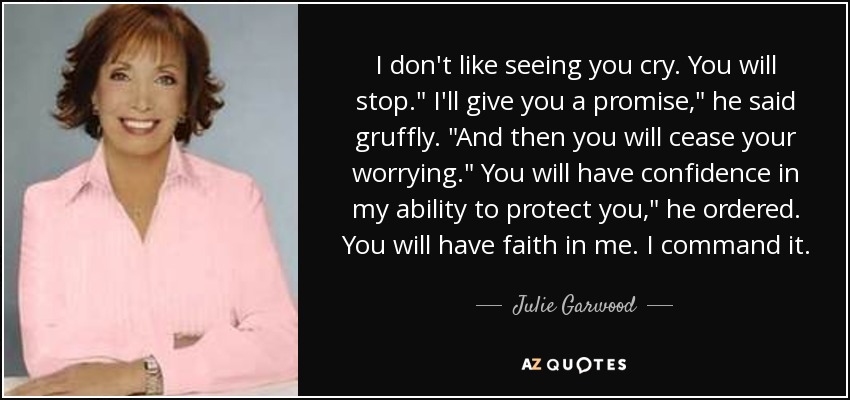 I don't like seeing you cry. You will stop.