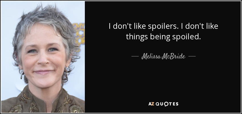 I don't like spoilers. I don't like things being spoiled. - Melissa McBride