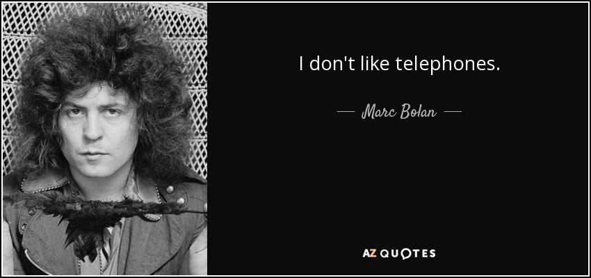 I don't like telephones. - Marc Bolan