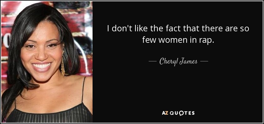 I don't like the fact that there are so few women in rap. - Cheryl James