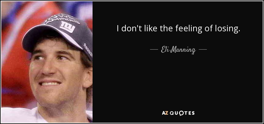 I don't like the feeling of losing. - Eli Manning