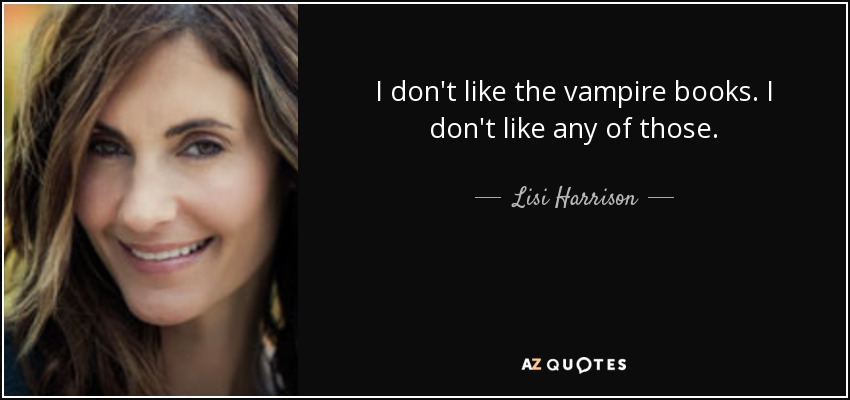 I don't like the vampire books. I don't like any of those. - Lisi Harrison