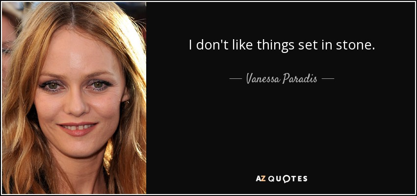 I don't like things set in stone. - Vanessa Paradis