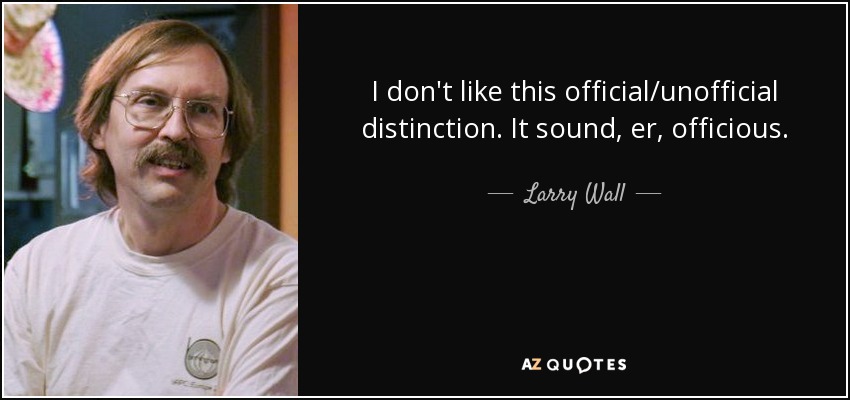 I don't like this official/unofficial distinction. It sound, er, officious. - Larry Wall