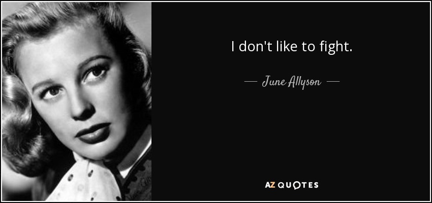I don't like to fight. - June Allyson