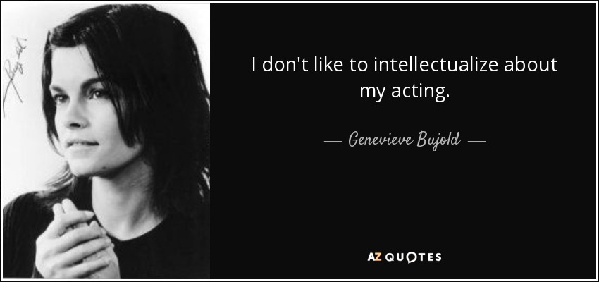 I don't like to intellectualize about my acting. - Genevieve Bujold