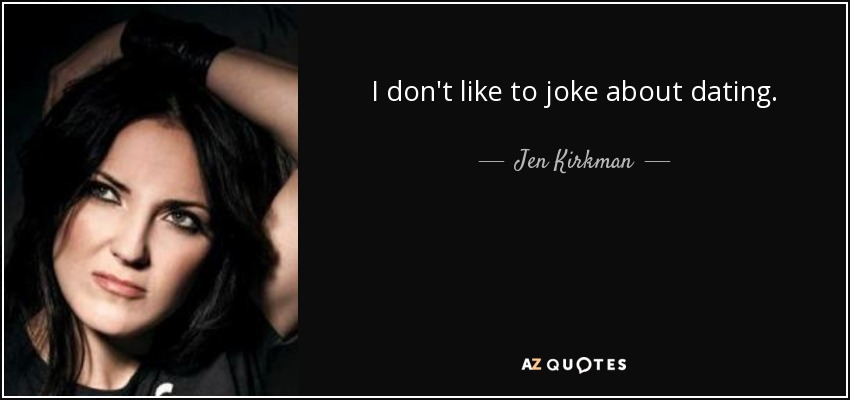 I don't like to joke about dating. - Jen Kirkman