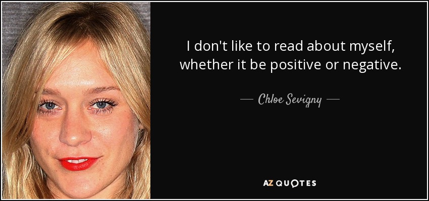 I don't like to read about myself, whether it be positive or negative. - Chloe Sevigny