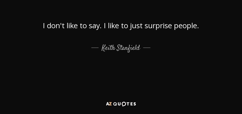 I don't like to say. I like to just surprise people. - Keith Stanfield
