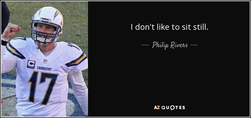 I don't like to sit still. - Philip Rivers
