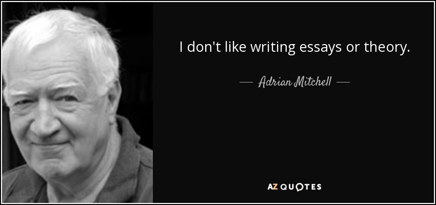 I don't like writing essays or theory. - Adrian Mitchell