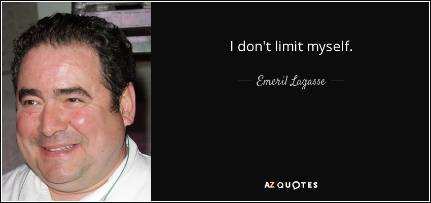 I don't limit myself. - Emeril Lagasse