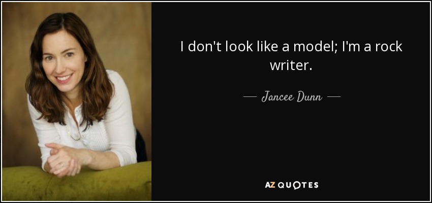 I don't look like a model; I'm a rock writer. - Jancee Dunn