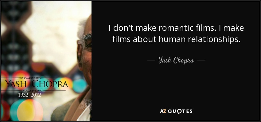 I don't make romantic films. I make films about human relationships. - Yash Chopra