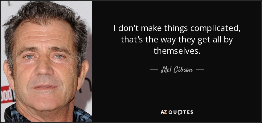 I don't make things complicated, that's the way they get all by themselves. - Mel Gibson
