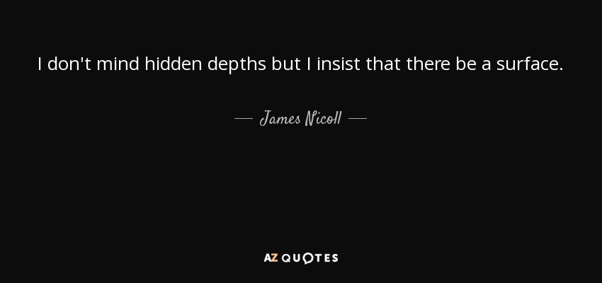 I don't mind hidden depths but I insist that there be a surface. - James Nicoll