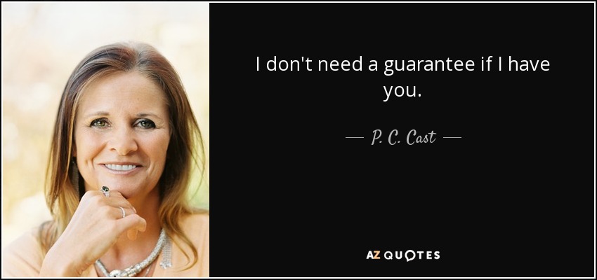 I don't need a guarantee if I have you. - P. C. Cast
