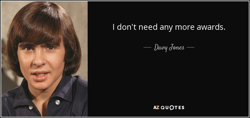 I don't need any more awards. - Davy Jones