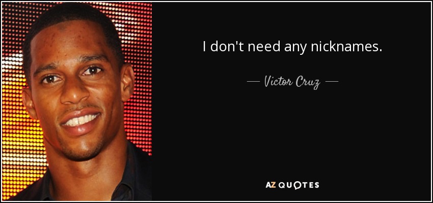 I don't need any nicknames. - Victor Cruz