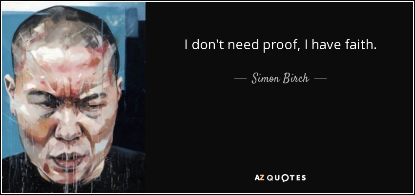 I don't need proof, I have faith. - Simon Birch
