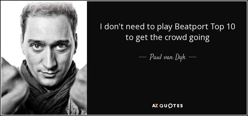 I don't need to play Beatport Top 10 to get the crowd going - Paul van Dyk