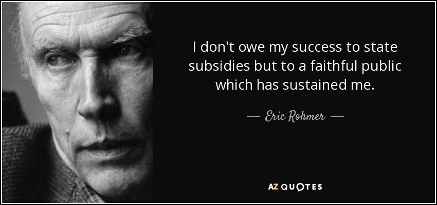 I don't owe my success to state subsidies but to a faithful public which has sustained me. - Eric Rohmer