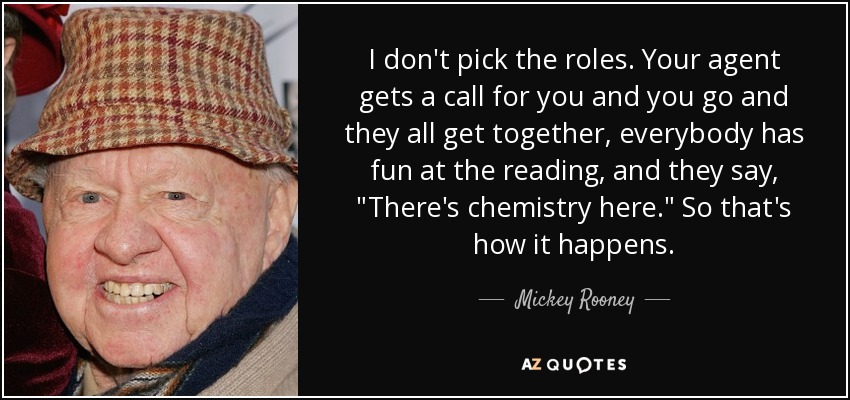 I don't pick the roles. Your agent gets a call for you and you go and they all get together, everybody has fun at the reading, and they say, 