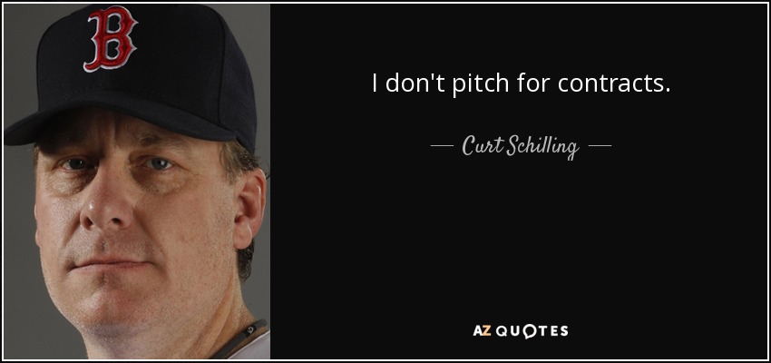 I don't pitch for contracts. - Curt Schilling