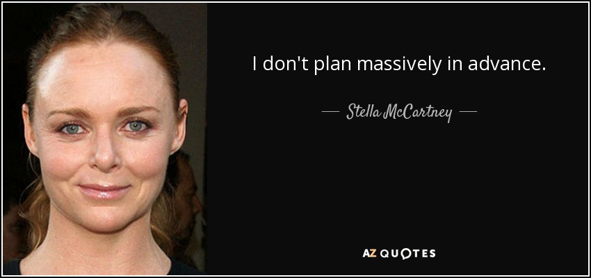 I don't plan massively in advance. - Stella McCartney