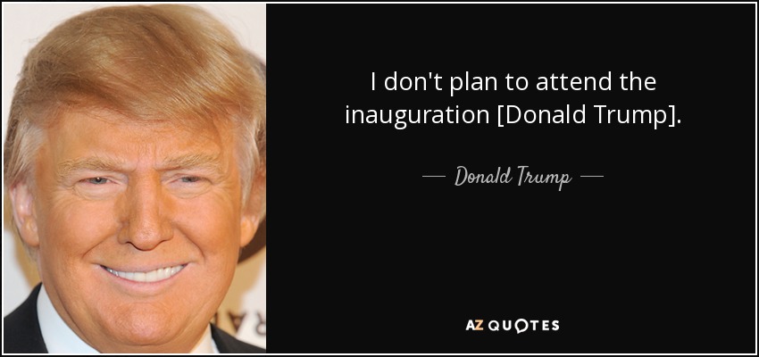 I don't plan to attend the inauguration [Donald Trump]. - Donald Trump