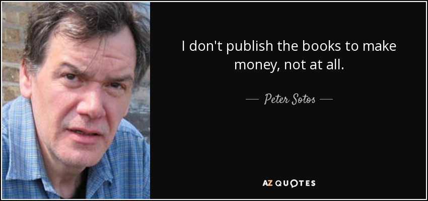 I don't publish the books to make money, not at all. - Peter Sotos