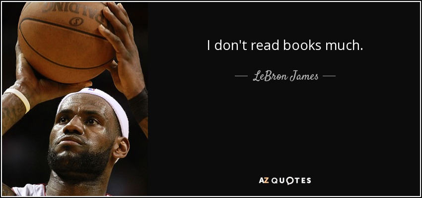I don't read books much. - LeBron James