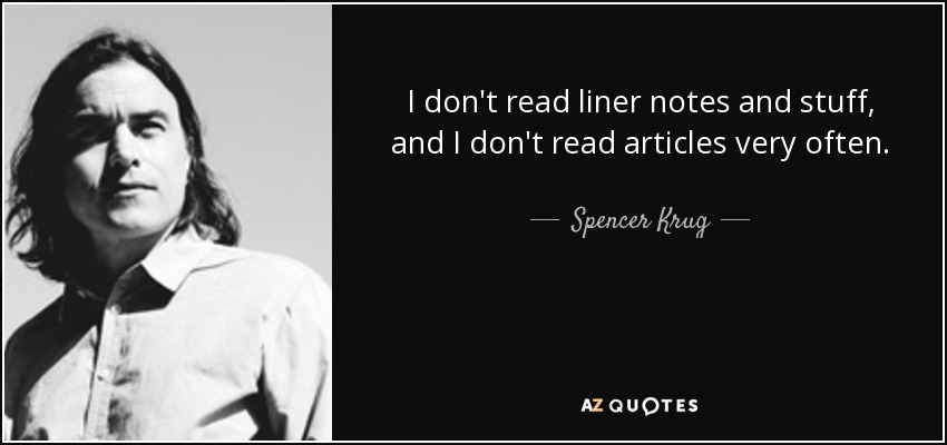 I don't read liner notes and stuff, and I don't read articles very often. - Spencer Krug